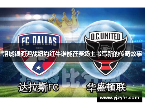 洛城银河迎战纽约红牛谁能在赛场上书写新的传奇故事